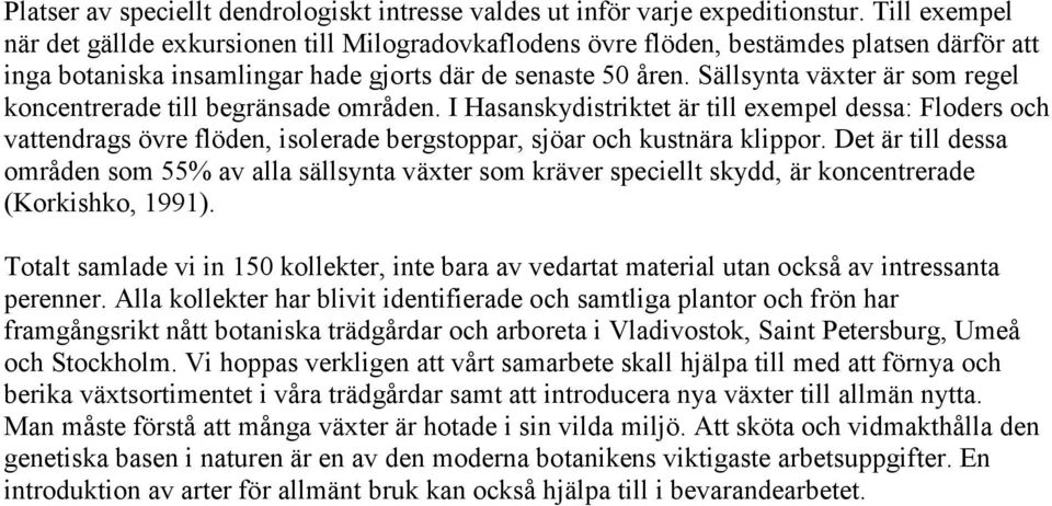 Sällsynta växter är som regel koncentrerade till begränsade områden. I Hasanskydistriktet är till exempel dessa: Floders och vattendrags övre flöden, isolerade bergstoppar, sjöar och kustnära klippor.