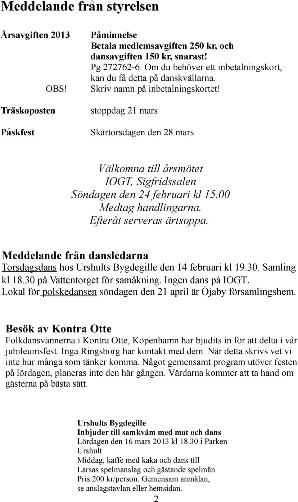 Träskoposten stoppdag 21 mars Påskfest Skärtorsdagen den 28 mars Välkomna till årsmötet IOGT, Sigfridssalen Söndagen den 24 februari kl 15.00 Medtag handlingarna. Efteråt serveras ärtsoppa.