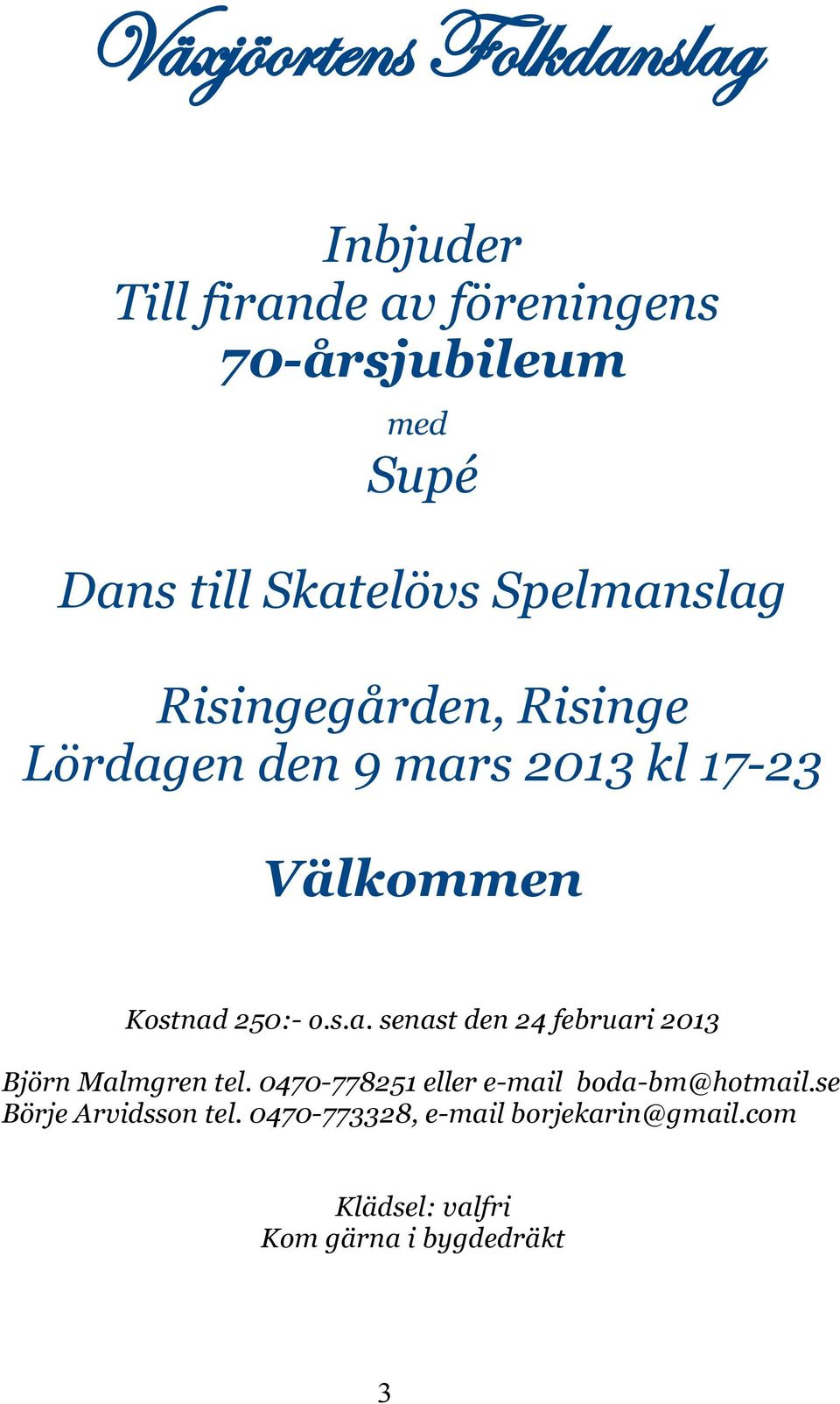 250:- o.s.a. senast den 24 februari 2013 Björn Malmgren tel.
