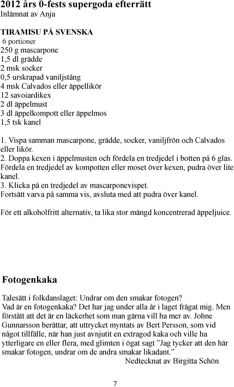 Fördela en tredjedel av kompotten eller moset över kexen, pudra över lite kanel. 3. Klicka på en tredjedel av mascarponevispet. Fortsätt varva på samma vis, avsluta med att pudra över kanel.