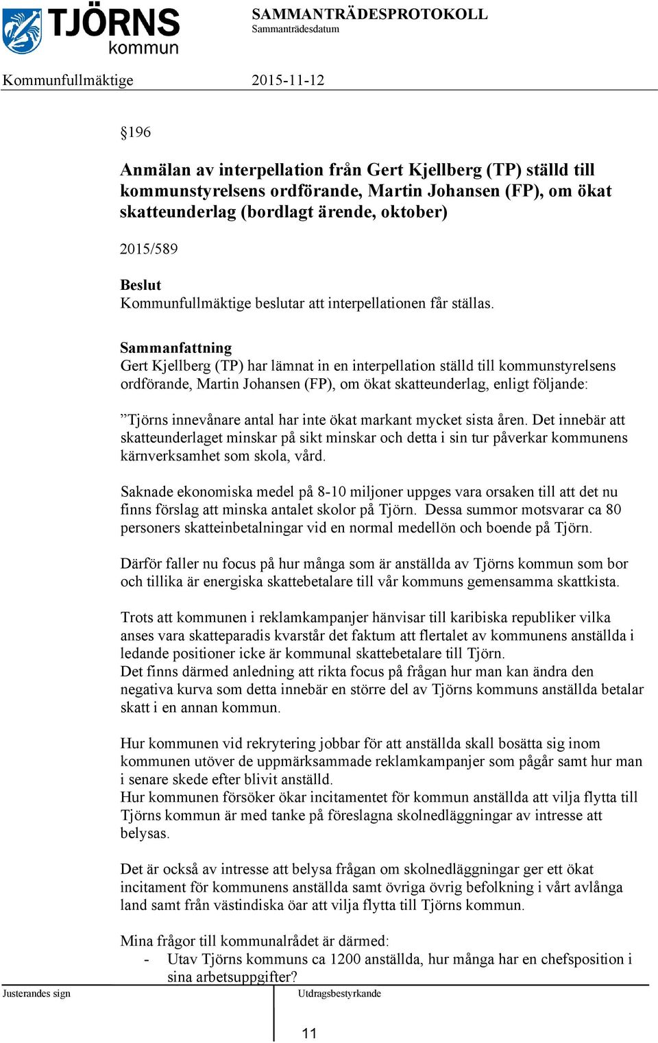 Sammanfattning Gert Kjellberg (TP) har lämnat in en interpellation ställd till kommunstyrelsens ordförande, Martin Johansen (FP), om ökat skatteunderlag, enligt följande: Tjörns innevånare antal har