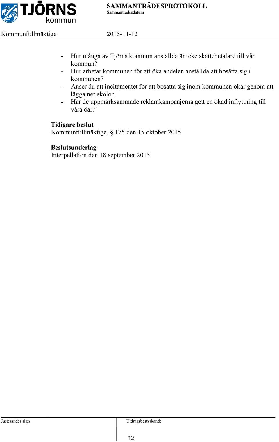 - Anser du att incitamentet för att bosätta sig inom kommunen ökar genom att lägga ner skolor.