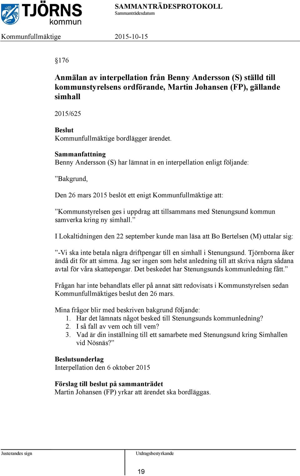 Sammanfattning Benny Andersson (S) har lämnat in en interpellation enligt följande: Bakgrund, Den 26 mars 2015 beslöt ett enigt Kommunfullmäktige att: Kommunstyrelsen ges i uppdrag att tillsammans