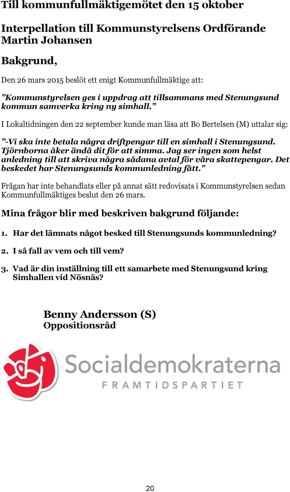 I Lokaltidningen den 22 september kunde man läsa att Bo Bertelsen (M) uttalar sig: -Vi ska inte betala några driftpengar till en simhall i Stenungsund. Tjörnborna åker ändå dit för att simma.