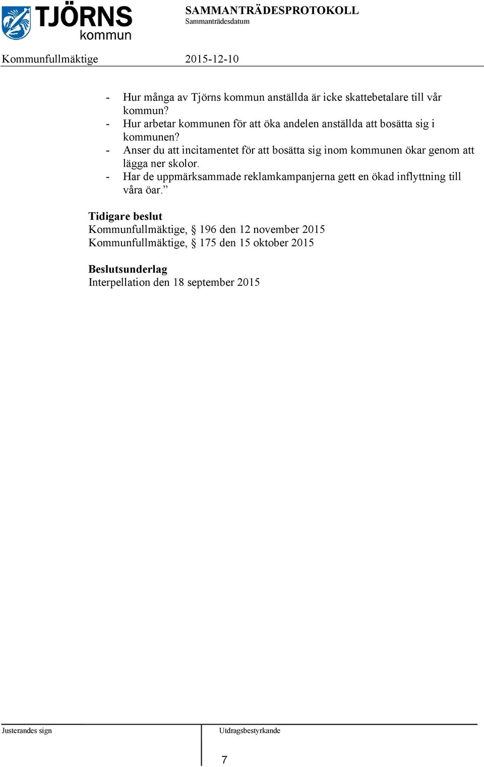 - Anser du att incitamentet för att bosätta sig inom kommunen ökar genom att lägga ner skolor.