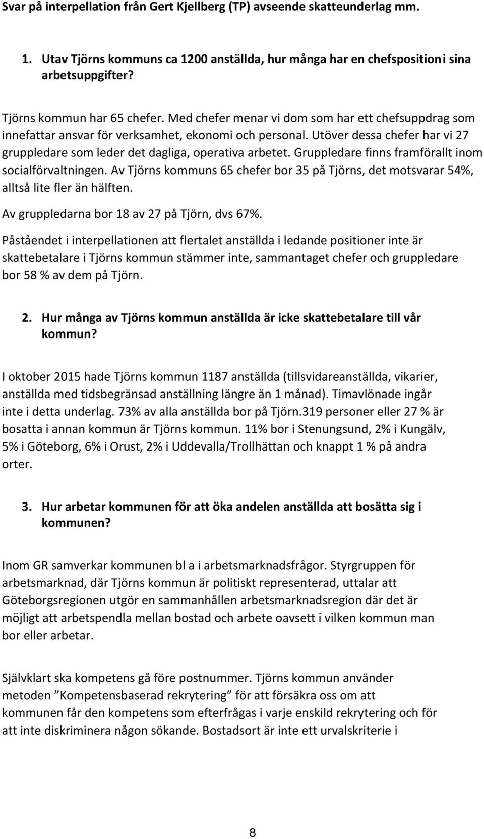 Utöver dessa chefer har vi 27 gruppledare som leder det dagliga, operativa arbetet. Gruppledare finns framförallt inom socialförvaltningen.