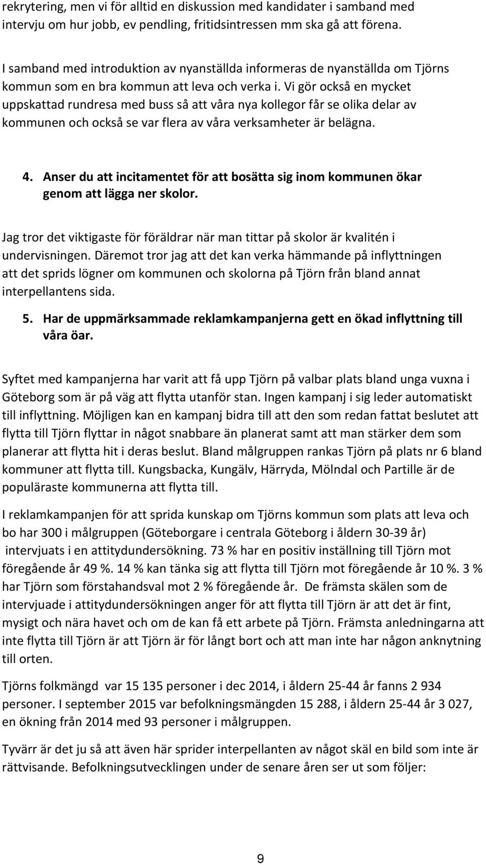 Vi gör också en mycket uppskattad rundresa med buss så att våra nya kollegor får se olika delar av kommunen och också se var flera av våra verksamheter är belägna. 4.