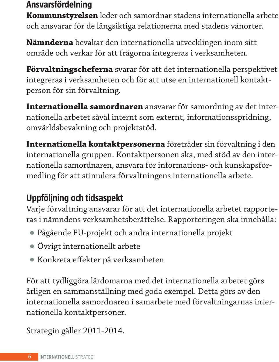 Förvaltningscheferna svarar för att det internationella perspektivet integreras i verksamheten och för att utse en internationell kontaktperson för sin förvaltning.