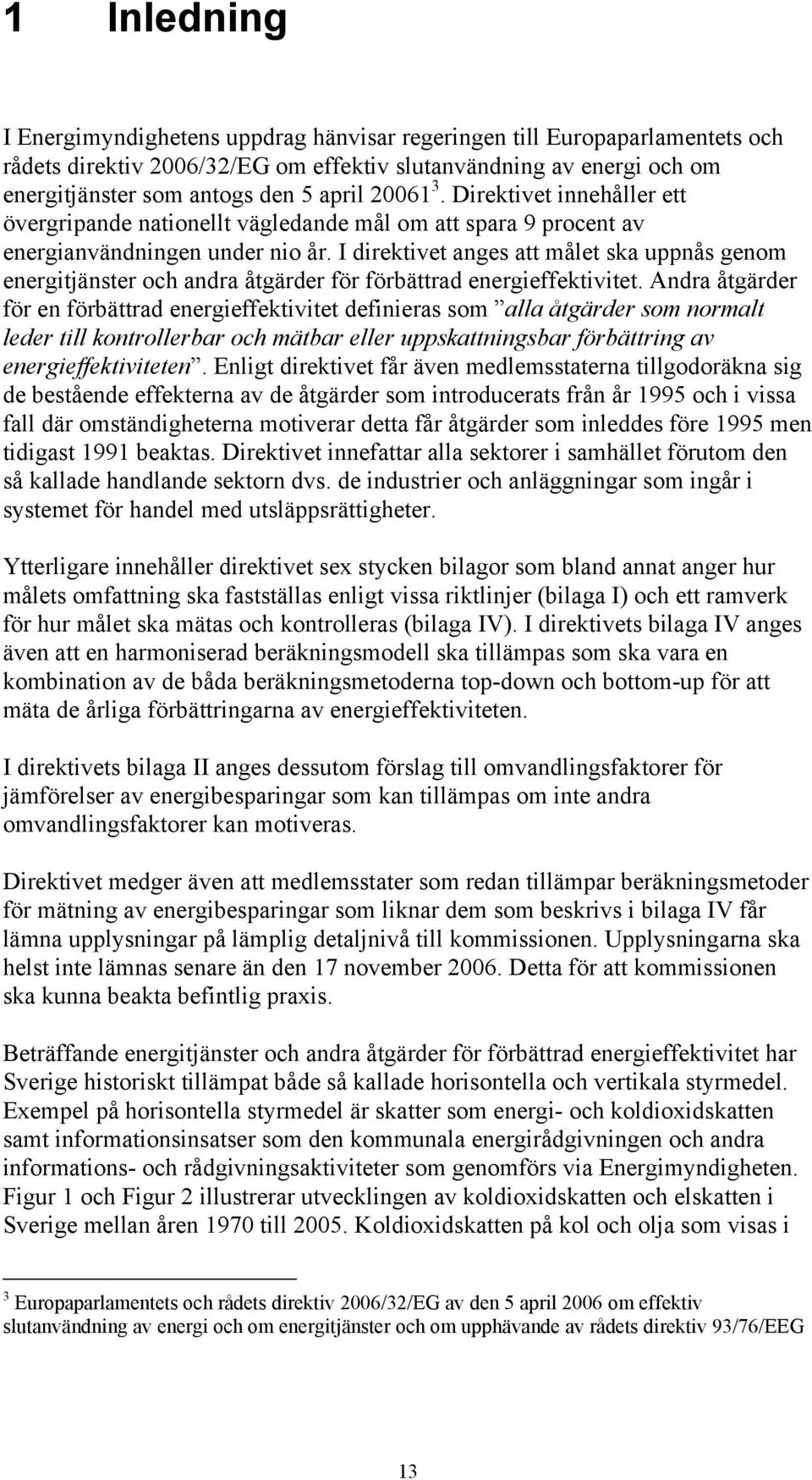 I direktivet anges att målet ska uppnås genom energitjänster och andra åtgärder för förbättrad energieffektivitet.