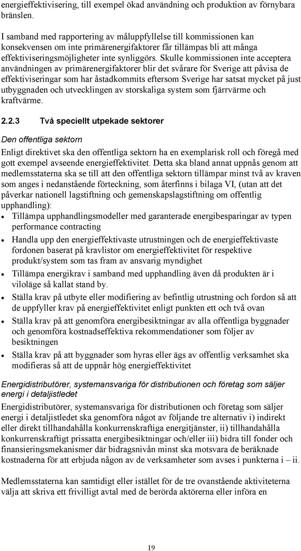 Skulle kommissionen inte acceptera användningen av primärenergifaktorer blir det svårare för Sverige att påvisa de effektiviseringar som har åstadkommits eftersom Sverige har satsat mycket på just