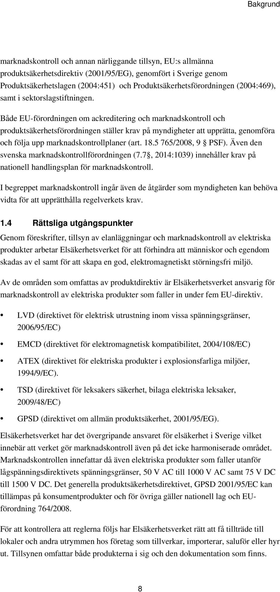 Både EU-förordningen om ackreditering och marknadskontroll och produktsäkerhetsförordningen ställer krav på myndigheter att upprätta, genomföra och följa upp marknadskontrollplaner (art. 18.