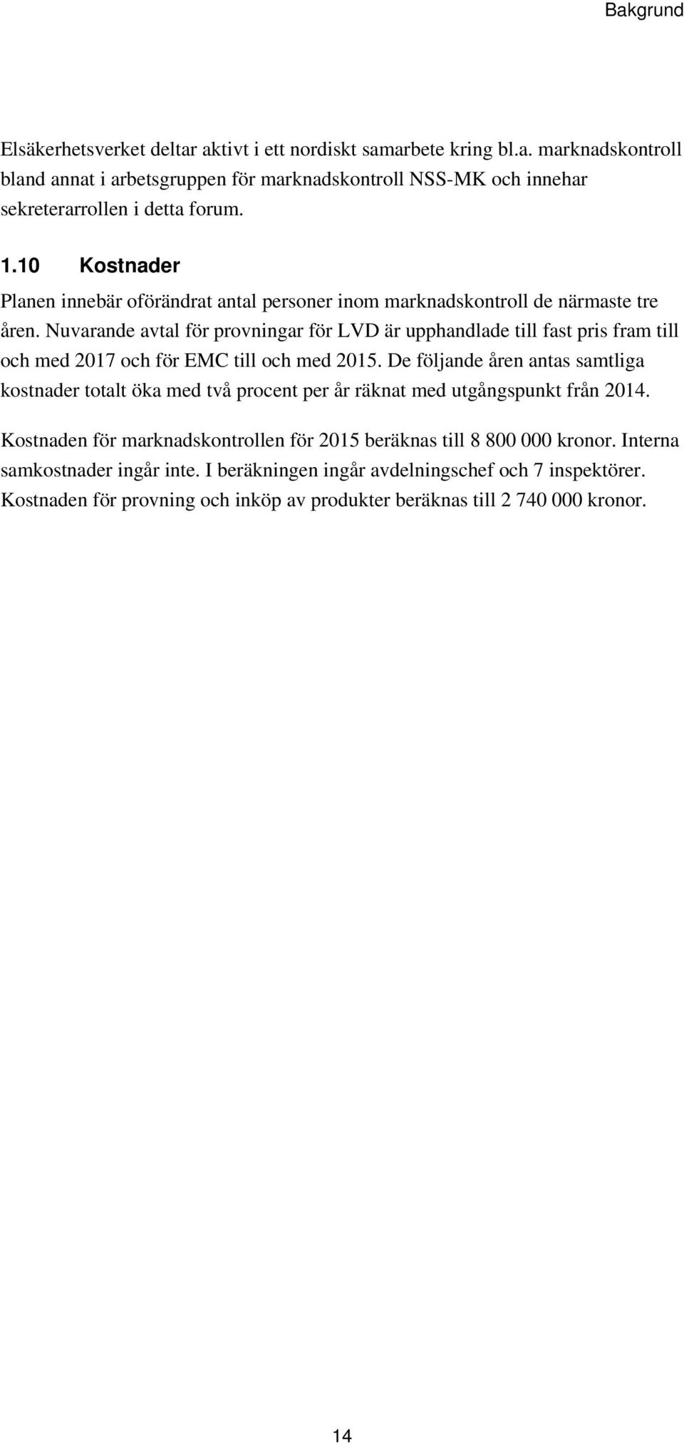 Nuvarande avtal för provningar för LVD är upphandlade till fast pris fram till och med 2017 och för EMC till och med 2015.