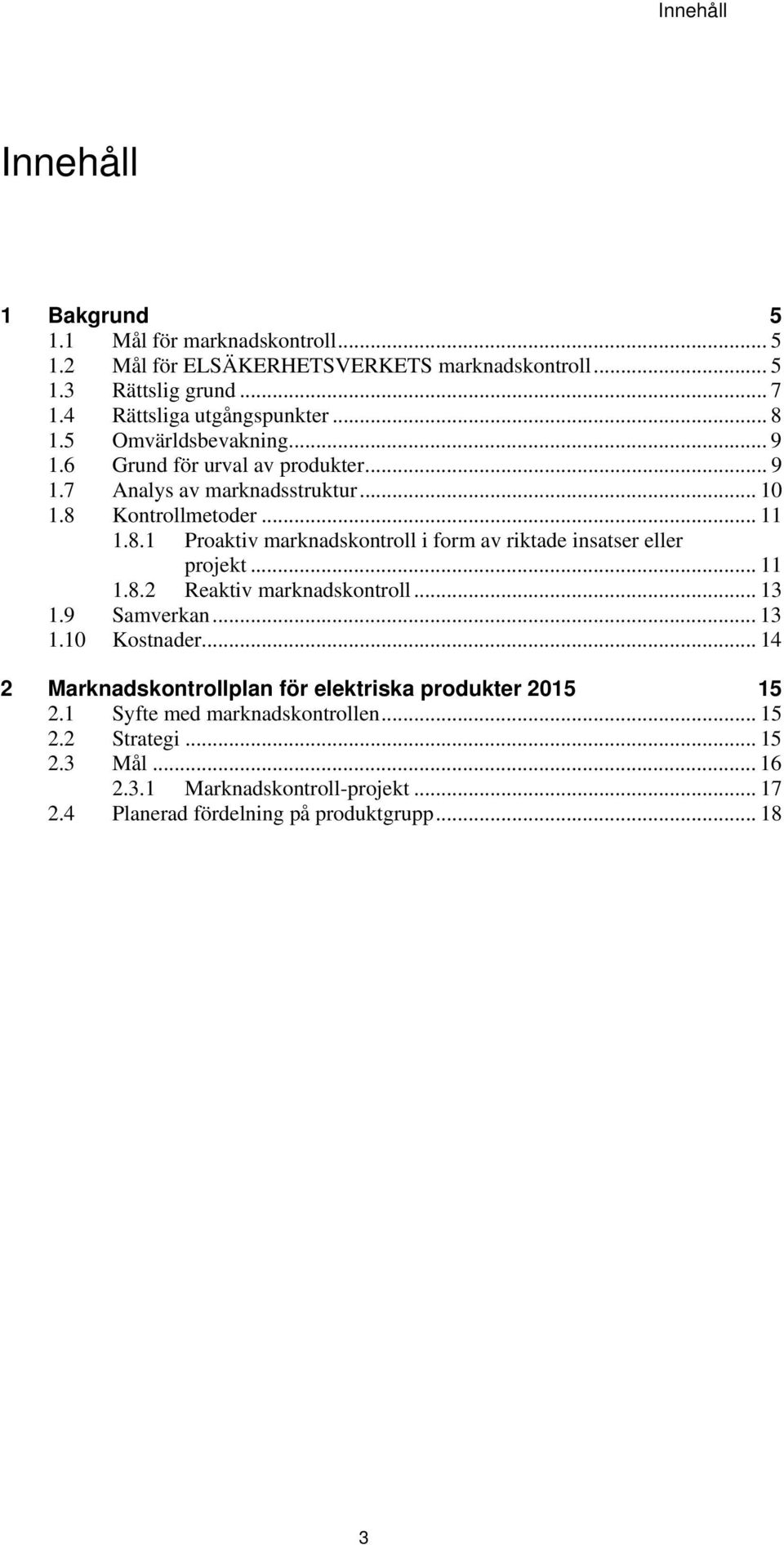 .. 11 1.8.2 Reaktiv marknadskontroll... 13 1.9 Samverkan... 13 1.10 Kostnader... 14 2 Marknadskontrollplan för elektriska produkter 2015 15 2.