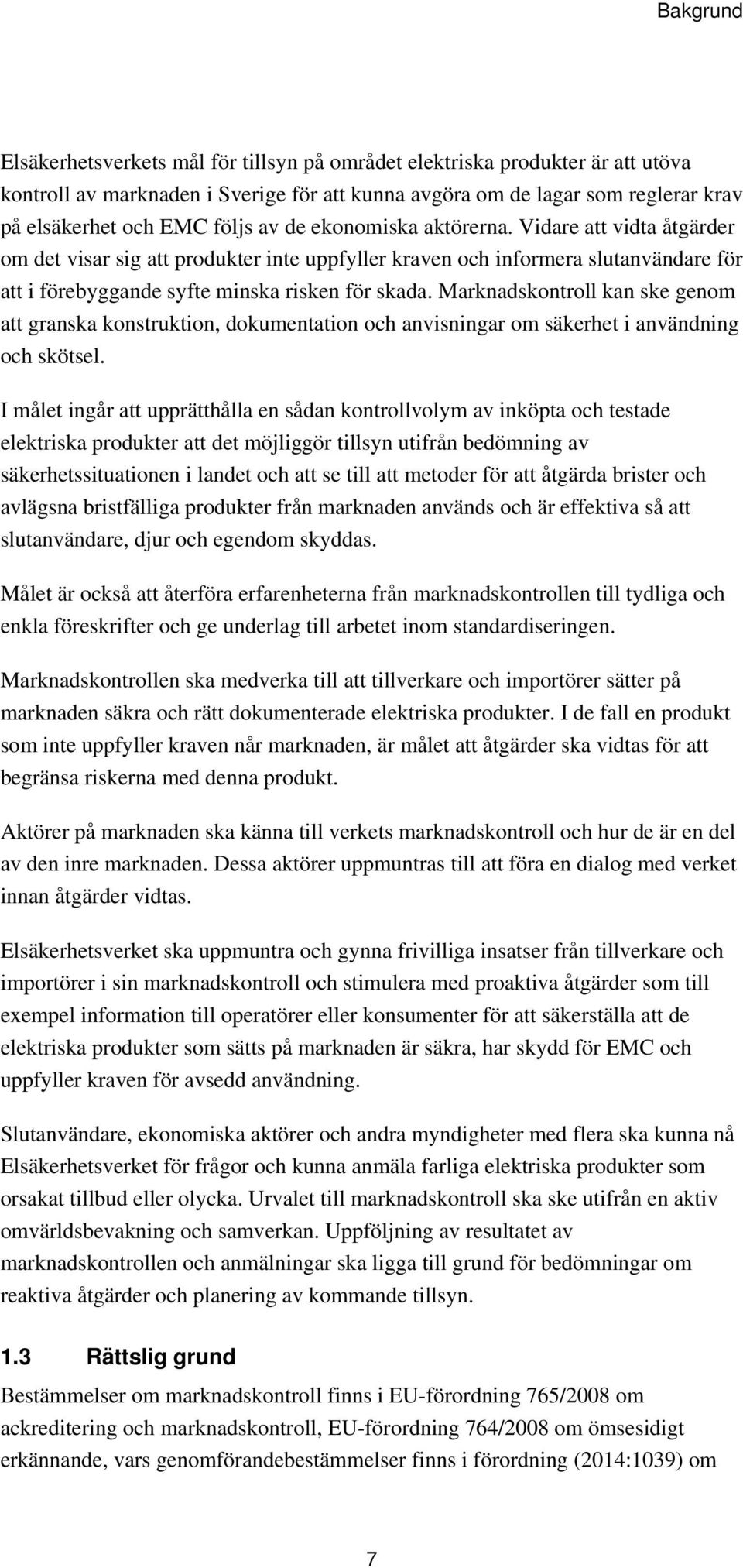 Marknadskontroll kan ske genom att granska konstruktion, dokumentation och anvisningar om säkerhet i användning och skötsel.