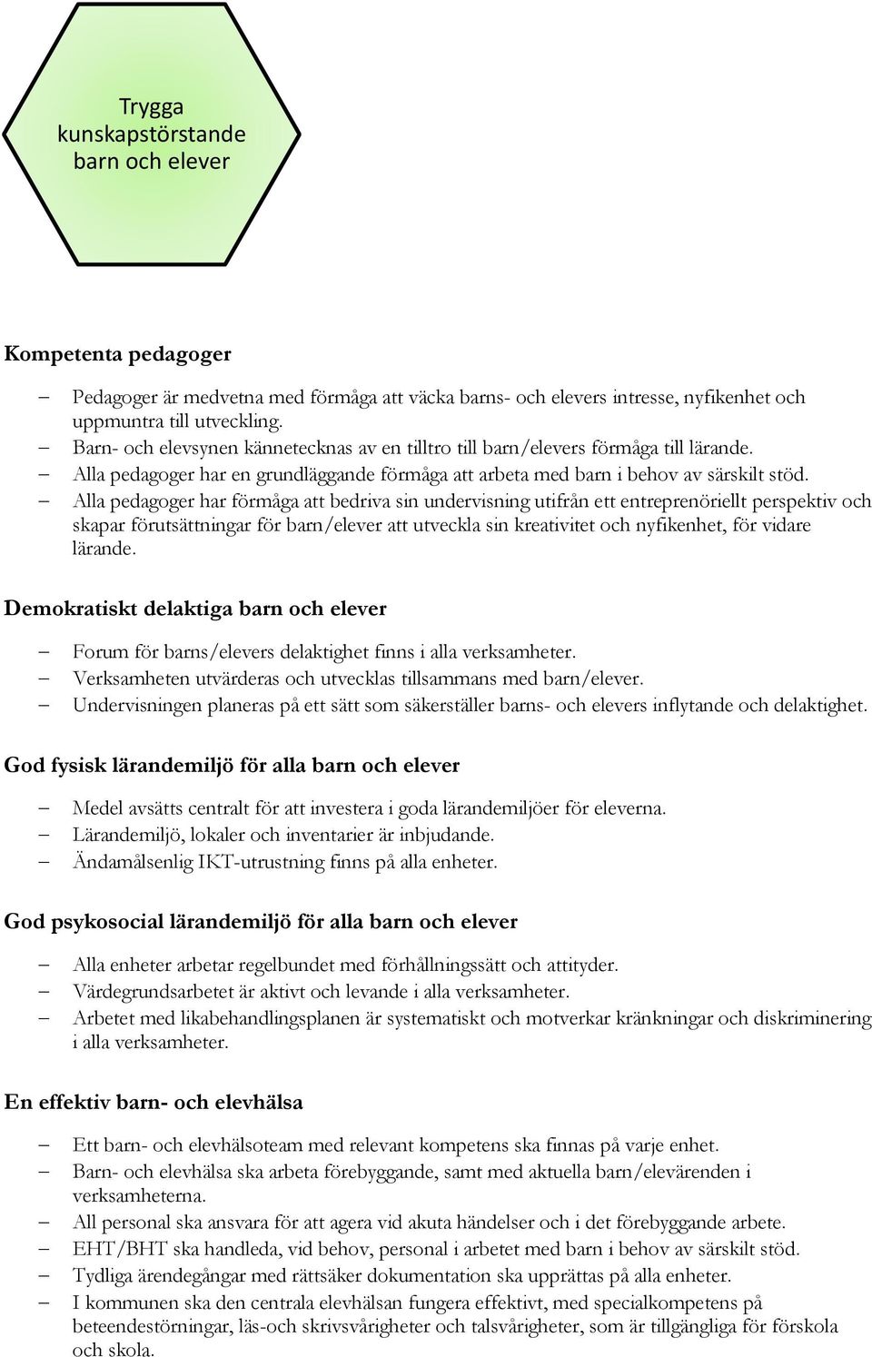 Alla pedagoger har förmåga att bedriva sin undervisning utifrån ett entreprenöriellt perspektiv och skapar förutsättningar för barn/elever att utveckla sin kreativitet och nyfikenhet, för vidare