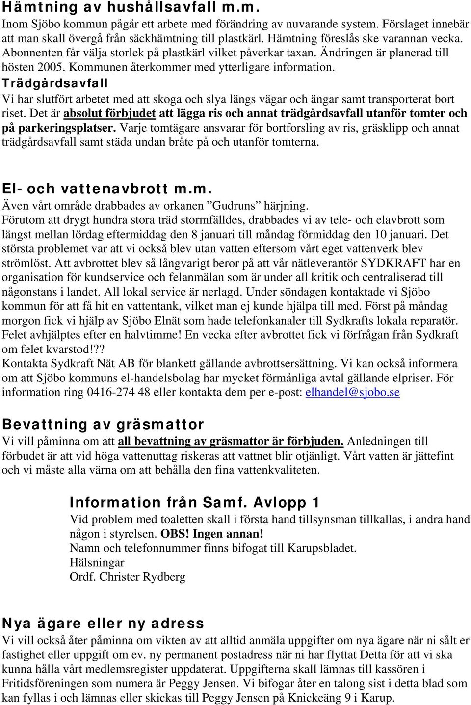 Trädgårdsavfall Vi har slutfört arbetet med att skoga och slya längs vägar och ängar samt transporterat bort riset.