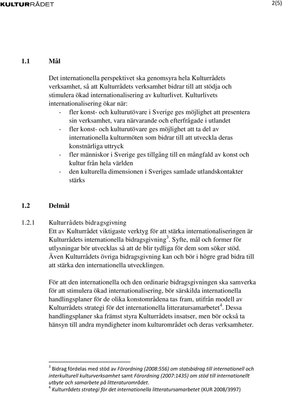 kulturutövare ges möjlighet att ta del av internationella kulturmöten som bidrar till att utveckla deras konstnärliga uttryck - fler människor i Sverige ges tillgång till en mångfald av konst och
