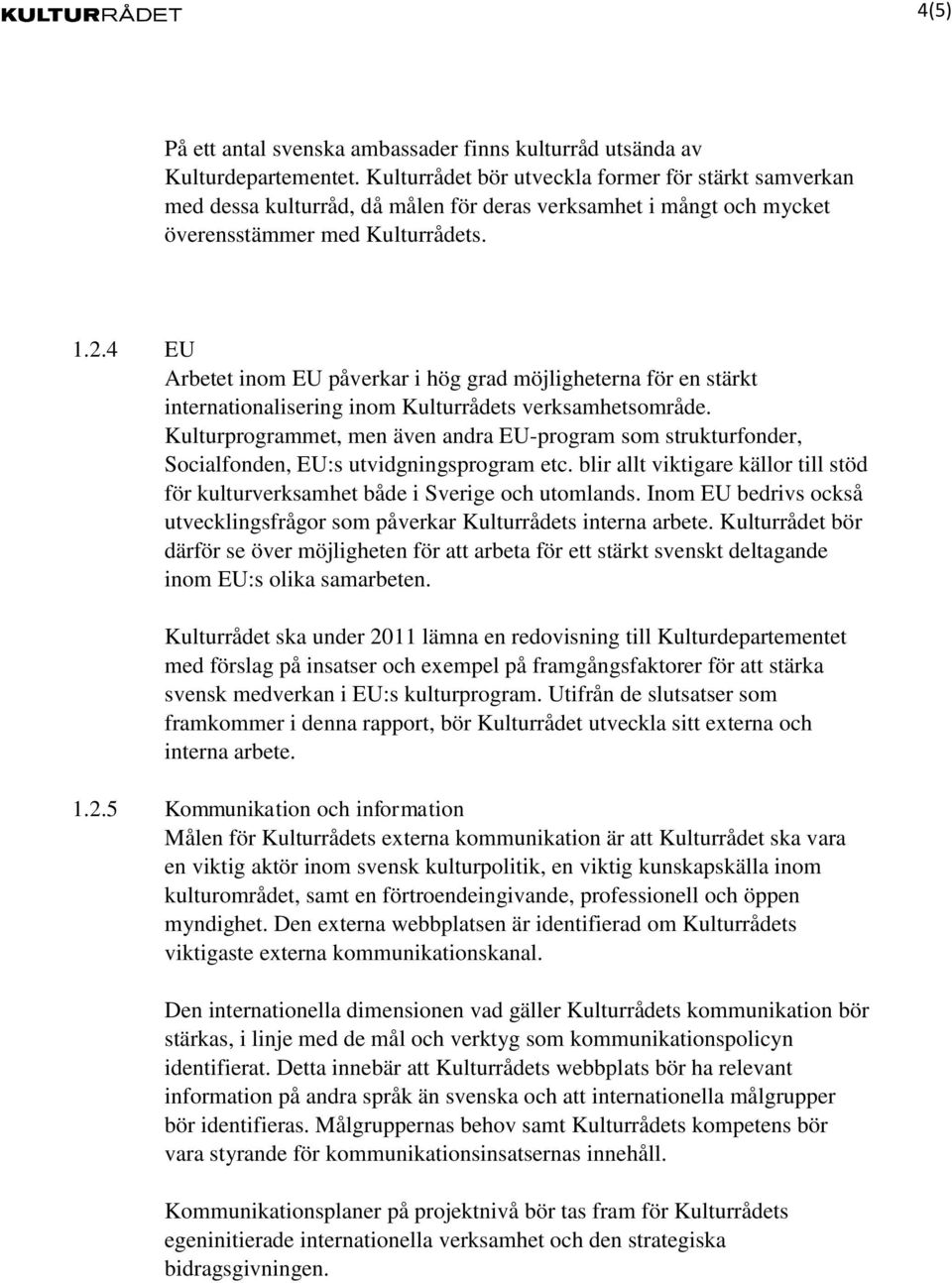 4 EU Arbetet inom EU påverkar i hög grad möjligheterna för en stärkt internationalisering inom Kulturrådets verksamhetsområde.