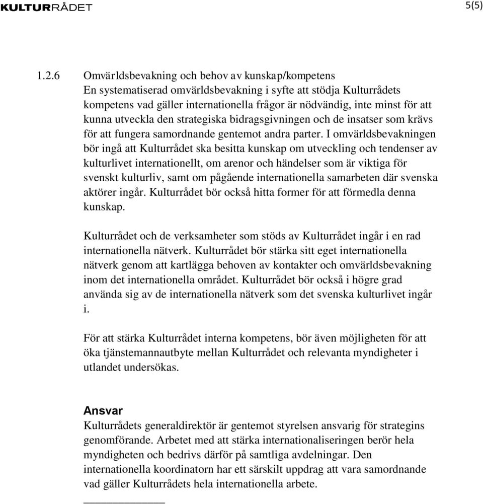 kunna utveckla den strategiska bidragsgivningen och de insatser som krävs för att fungera samordnande gentemot andra parter.
