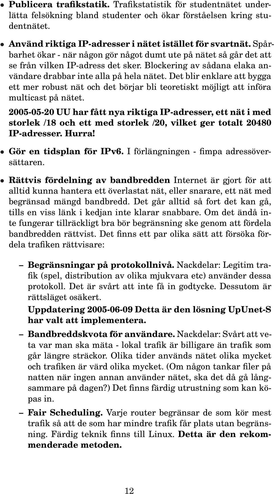 Det blir enklare att bygga ett mer robust nät och det börjar bli teoretiskt möjligt att införa multicast på nätet.