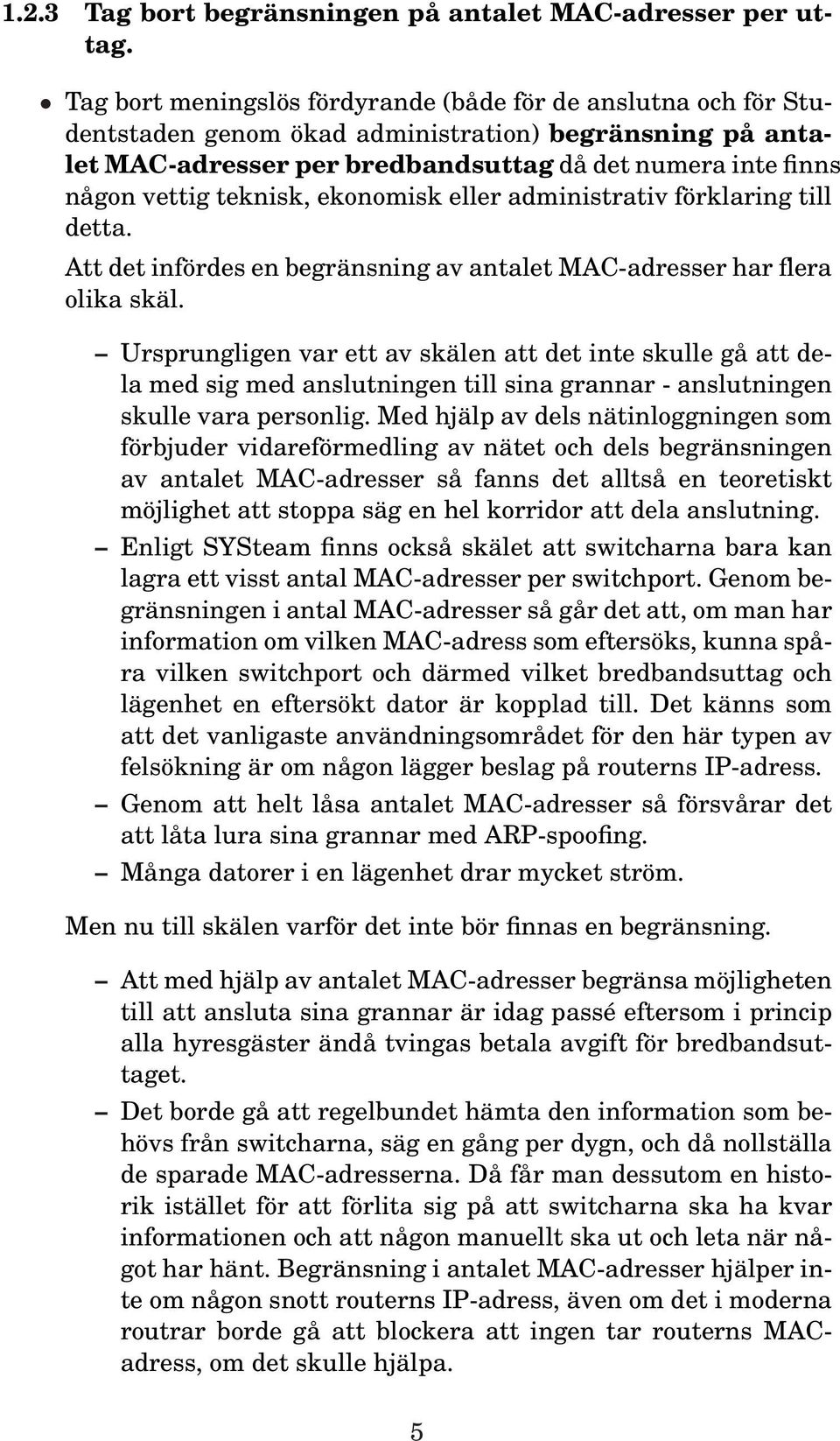 teknisk, ekonomisk eller administrativ förklaring till detta. Att det infördes en begränsning av antalet MAC-adresser har flera olika skäl.