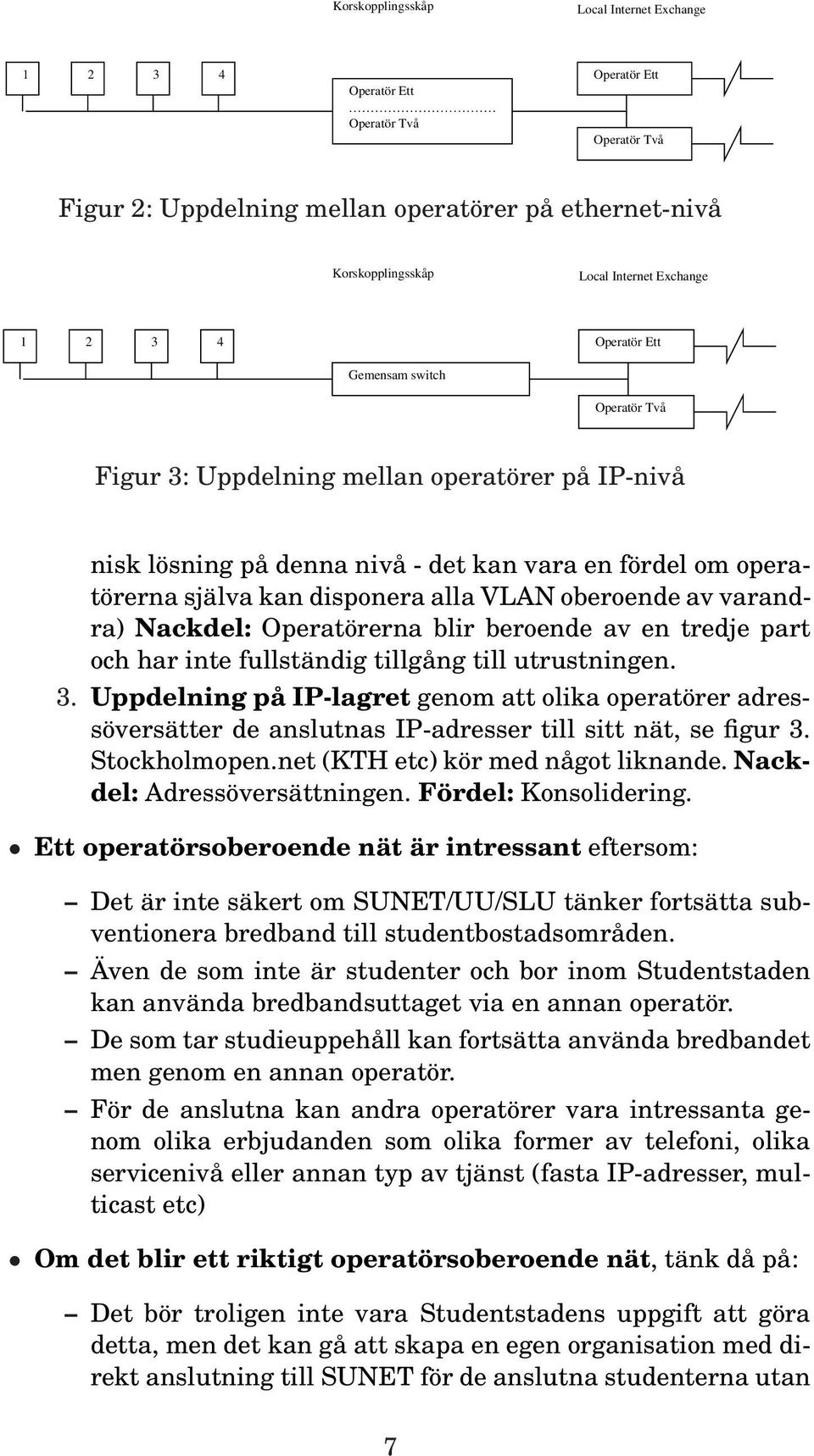 oberoende av varandra) Nackdel: Operatörerna blir beroende av en tredje part och har inte fullständig tillgång till utrustningen. 3.