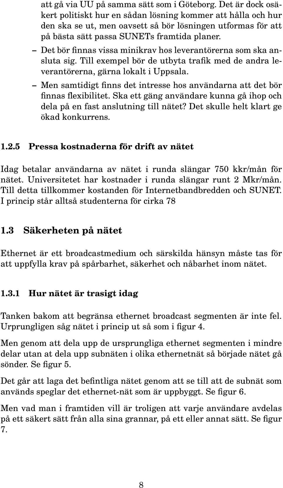 Det bör finnas vissa minikrav hos leverantörerna som ska ansluta sig. Till exempel bör de utbyta trafik med de andra leverantörerna, gärna lokalt i Uppsala.