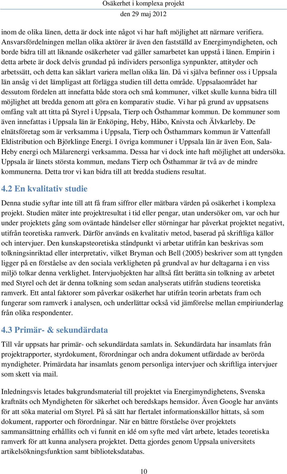 Empirin i detta arbete är dock delvis grundad på individers personliga synpunkter, attityder och arbetssätt, och detta kan såklart variera mellan olika län.