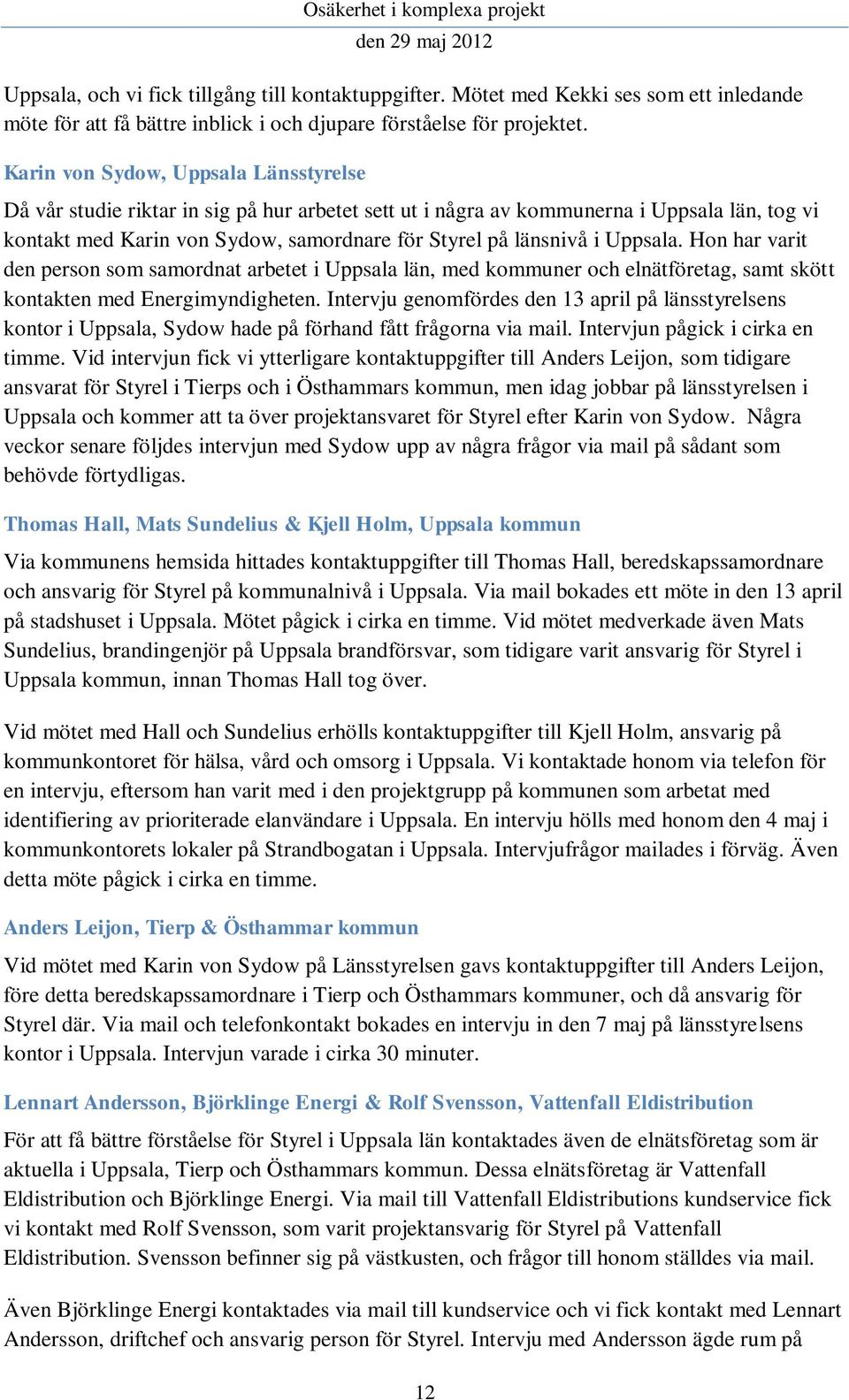 Uppsala. Hon har varit den person som samordnat arbetet i Uppsala län, med kommuner och elnätföretag, samt skött kontakten med Energimyndigheten.