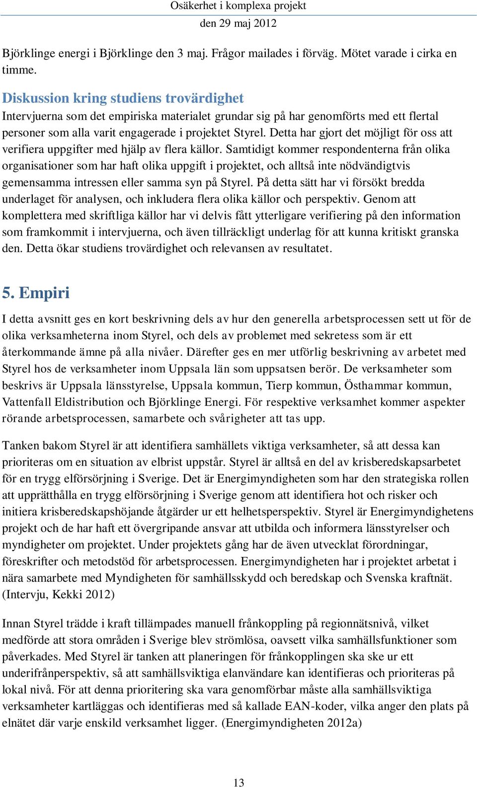 Detta har gjort det möjligt för oss att verifiera uppgifter med hjälp av flera källor.