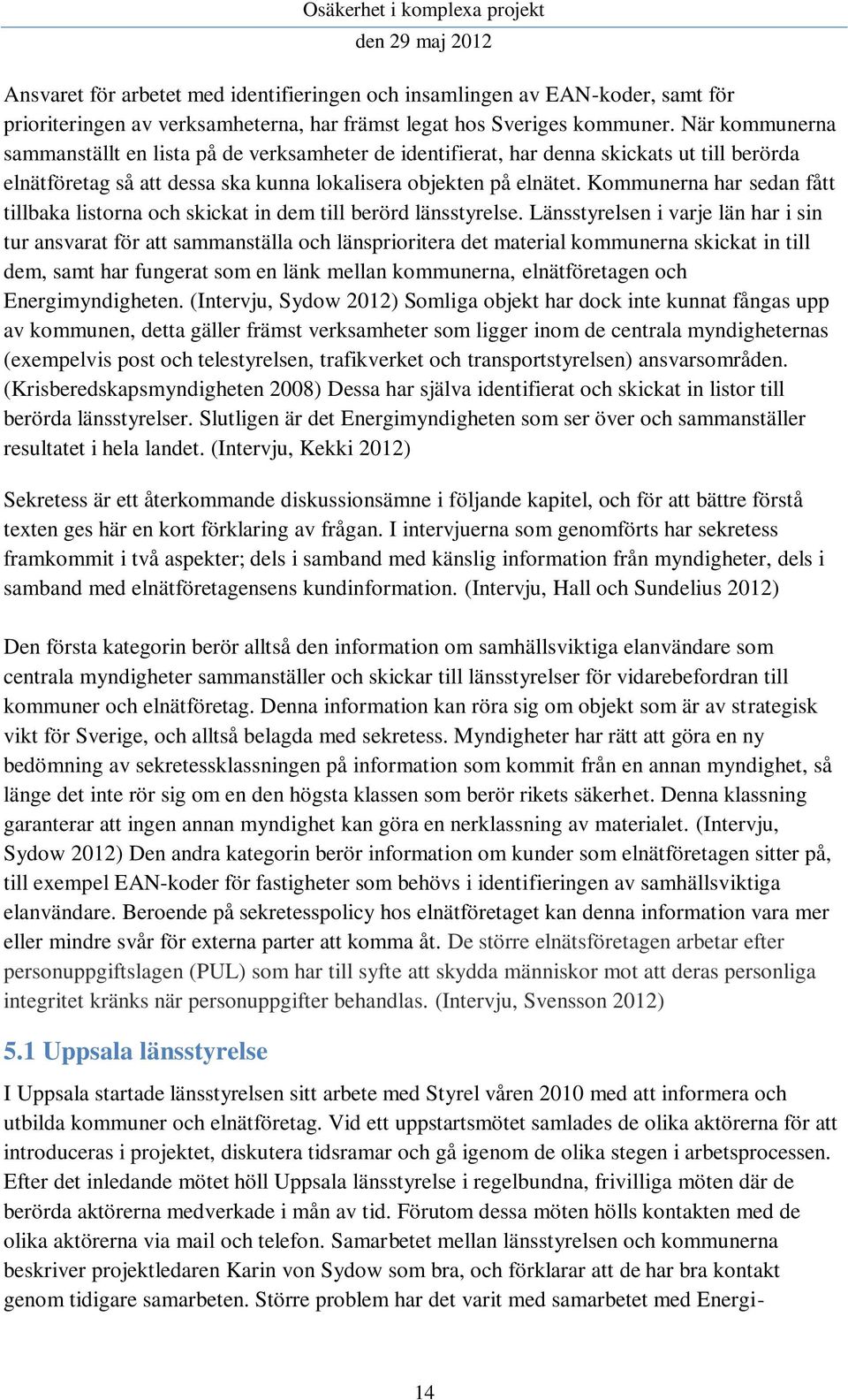 Kommunerna har sedan fått tillbaka listorna och skickat in dem till berörd länsstyrelse.