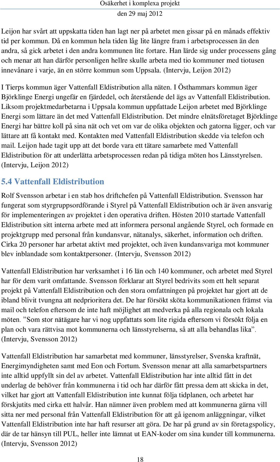 Han lärde sig under processens gång och menar att han därför personligen hellre skulle arbeta med tio kommuner med tiotusen innevånare i varje, än en större kommun som Uppsala.