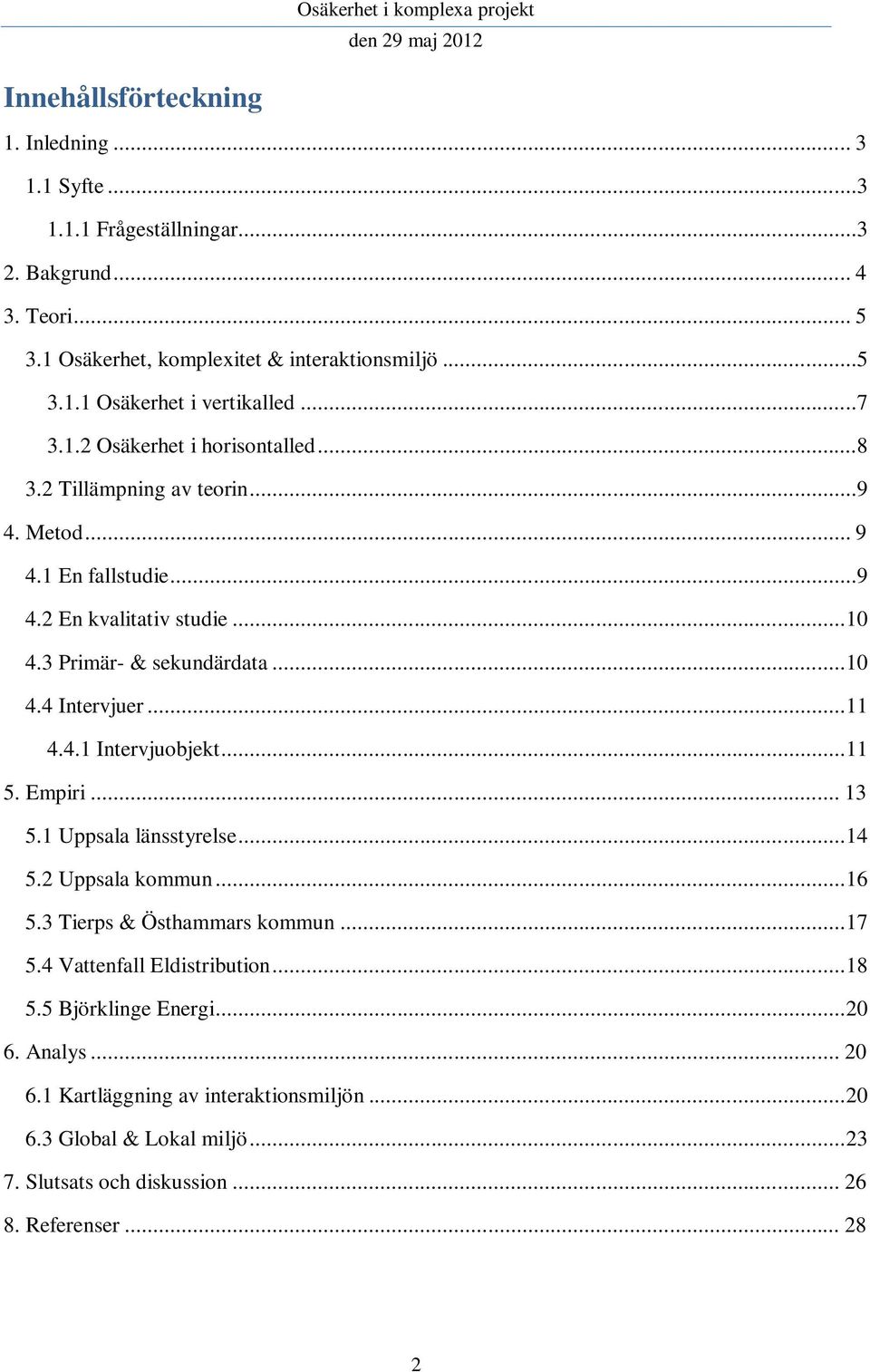 .. 11 4.4.1 Intervjuobjekt... 11 5. Empiri... 13 5.1 Uppsala länsstyrelse... 14 5.2 Uppsala kommun... 16 5.3 Tierps & Östhammars kommun... 17 5.4 Vattenfall Eldistribution... 18 5.