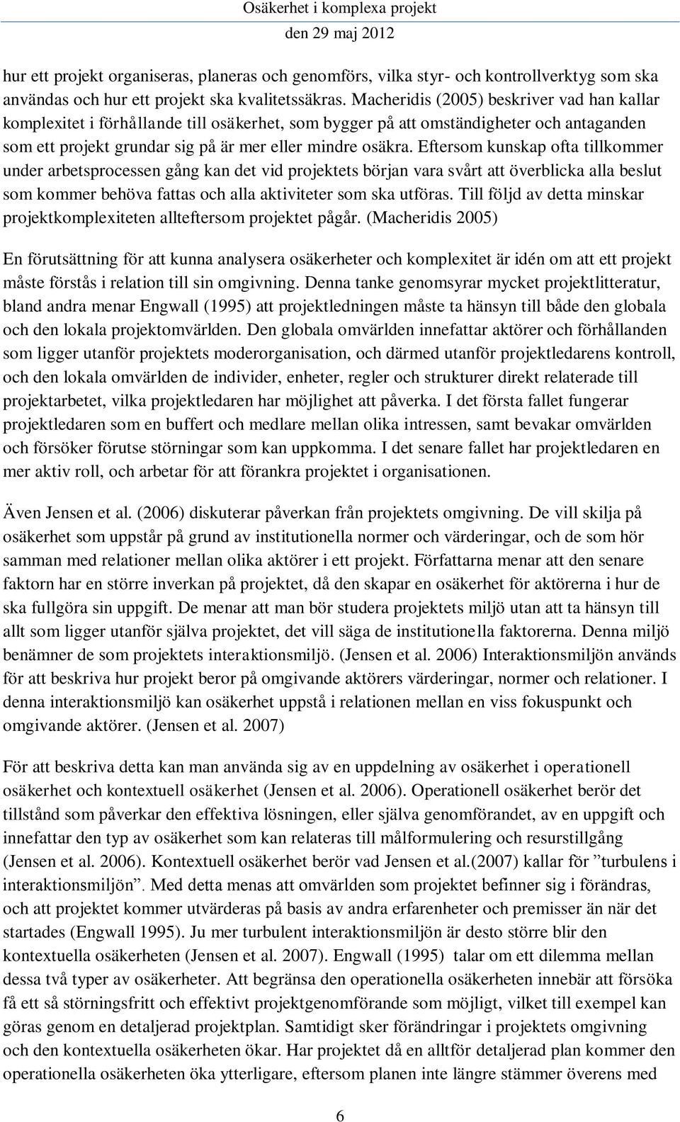 Eftersom kunskap ofta tillkommer under arbetsprocessen gång kan det vid projektets början vara svårt att överblicka alla beslut som kommer behöva fattas och alla aktiviteter som ska utföras.