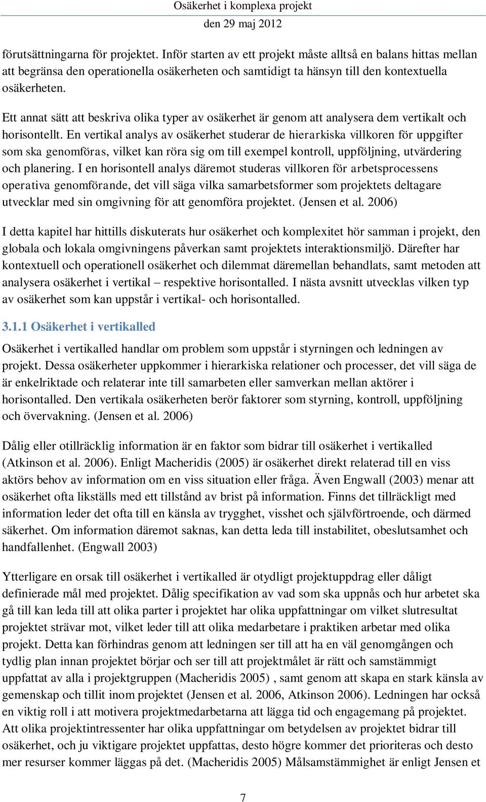 En vertikal analys av osäkerhet studerar de hierarkiska villkoren för uppgifter som ska genomföras, vilket kan röra sig om till exempel kontroll, uppföljning, utvärdering och planering.