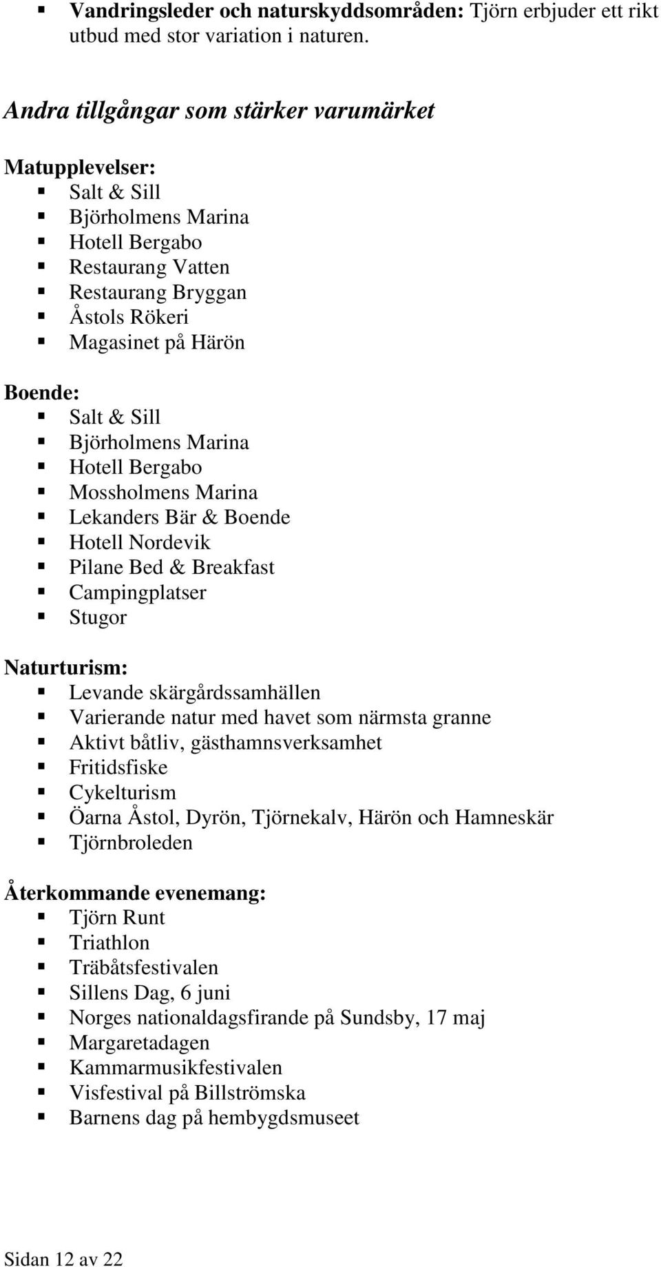 Björholmens Marina Hotell Bergabo Mossholmens Marina Lekanders Bär & Boende Hotell Nordevik Pilane Bed & Breakfast Campingplatser Stugor Naturturism: Levande skärgårdssamhällen Varierande natur med