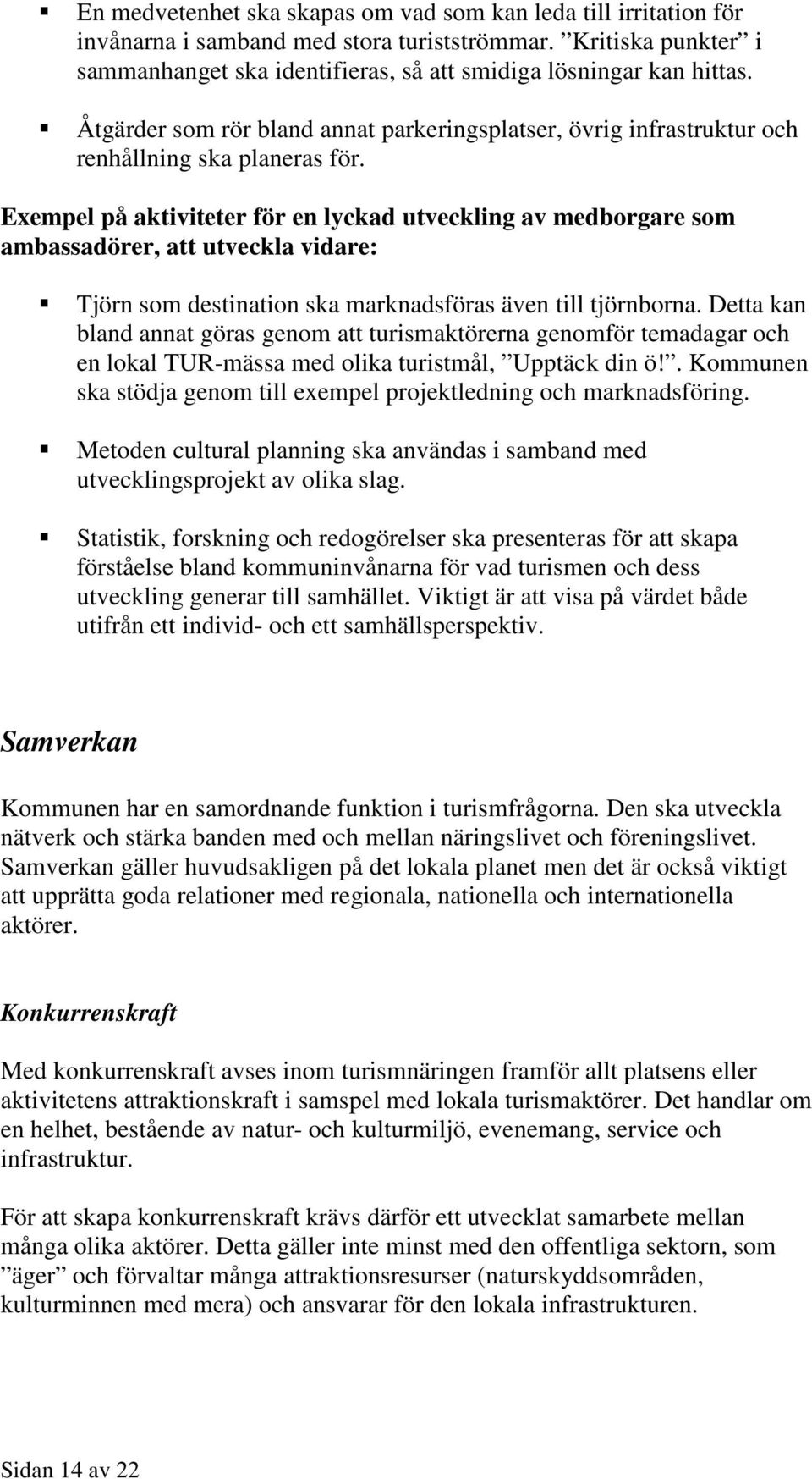 Exempel på aktiviteter för en lyckad utveckling av medborgare som ambassadörer, att utveckla vidare: Tjörn som destination ska marknadsföras även till tjörnborna.