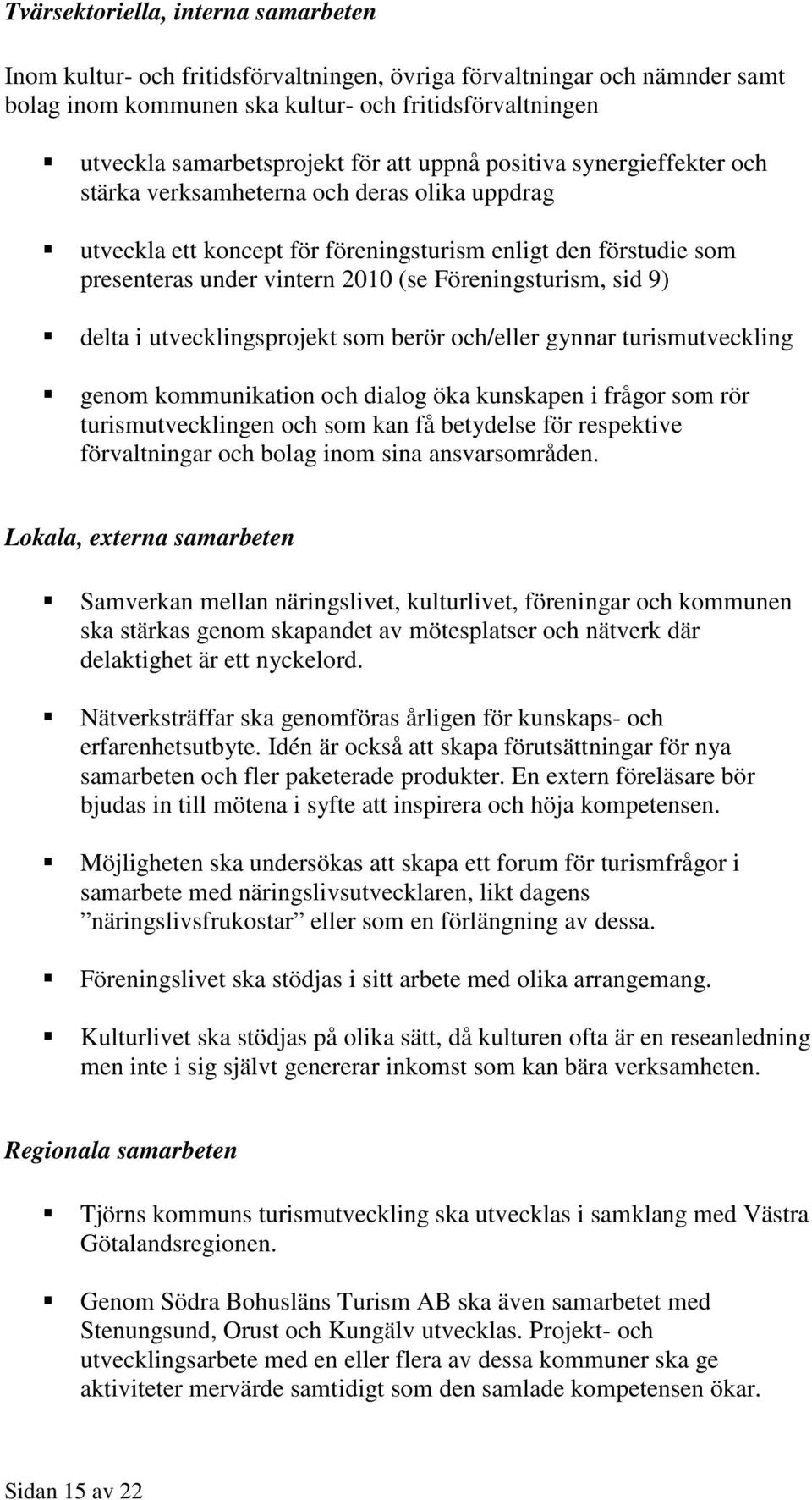 Föreningsturism, sid 9) delta i utvecklingsprojekt som berör och/eller gynnar turismutveckling genom kommunikation och dialog öka kunskapen i frågor som rör turismutvecklingen och som kan få