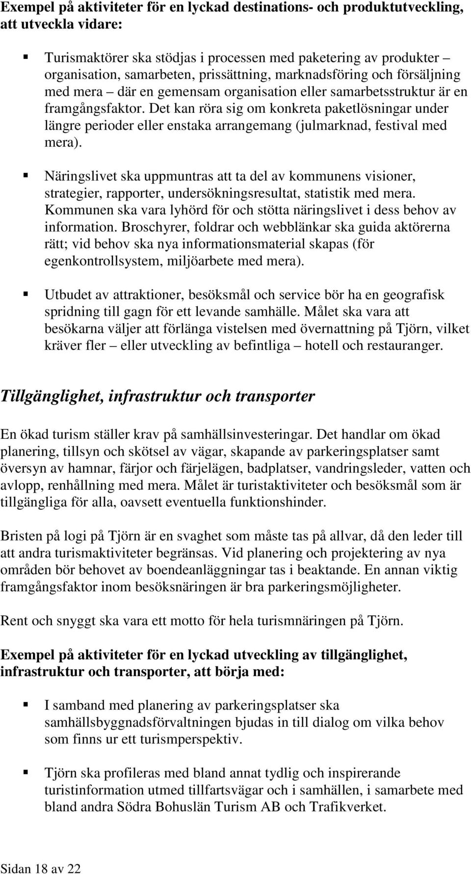 Det kan röra sig om konkreta paketlösningar under längre perioder eller enstaka arrangemang (julmarknad, festival med mera).
