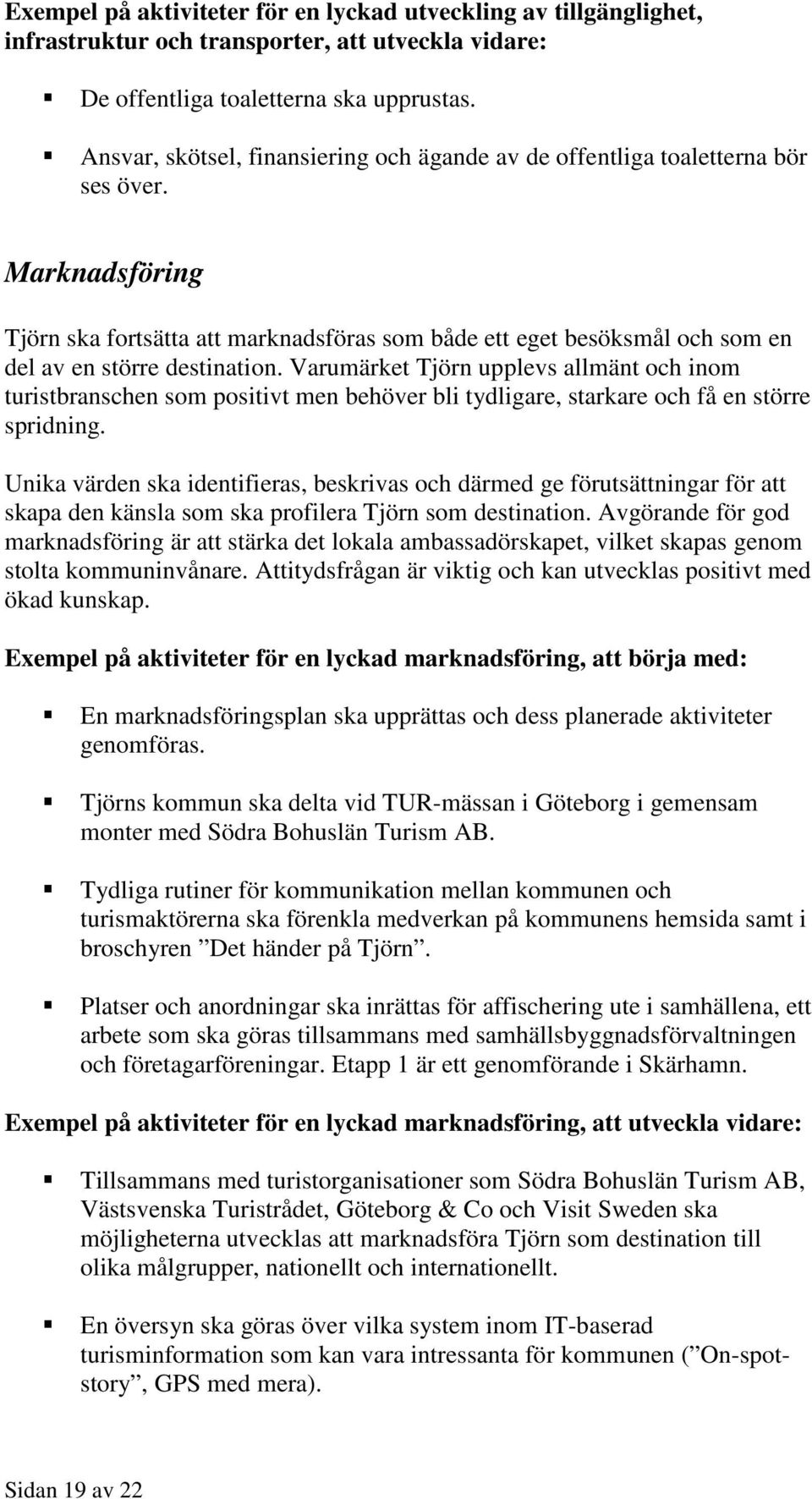 Marknadsföring Tjörn ska fortsätta att marknadsföras som både ett eget besöksmål och som en del av en större destination.