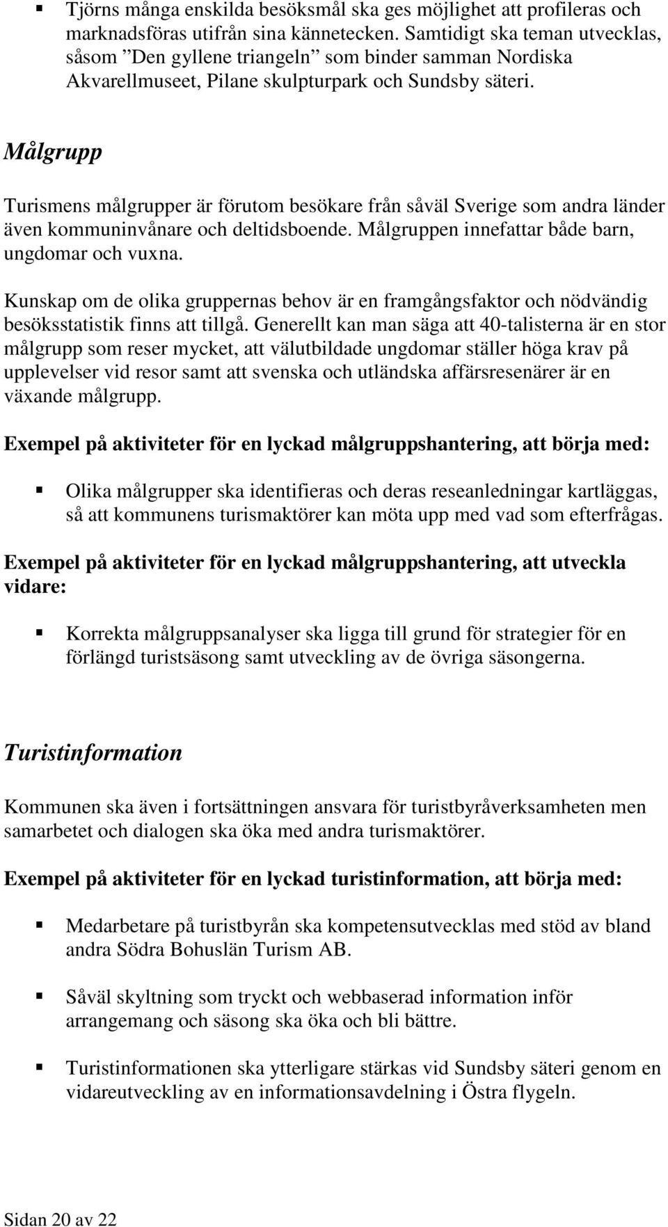 Målgrupp Turismens målgrupper är förutom besökare från såväl Sverige som andra länder även kommuninvånare och deltidsboende. Målgruppen innefattar både barn, ungdomar och vuxna.