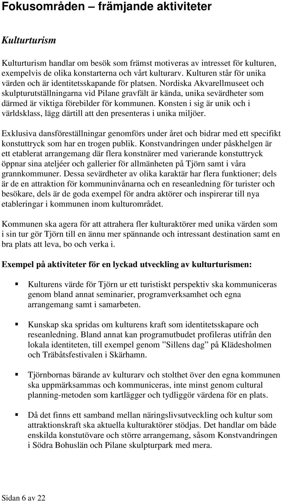 Nordiska Akvarellmuseet och skulpturutställningarna vid Pilane gravfält är kända, unika sevärdheter som därmed är viktiga förebilder för kommunen.