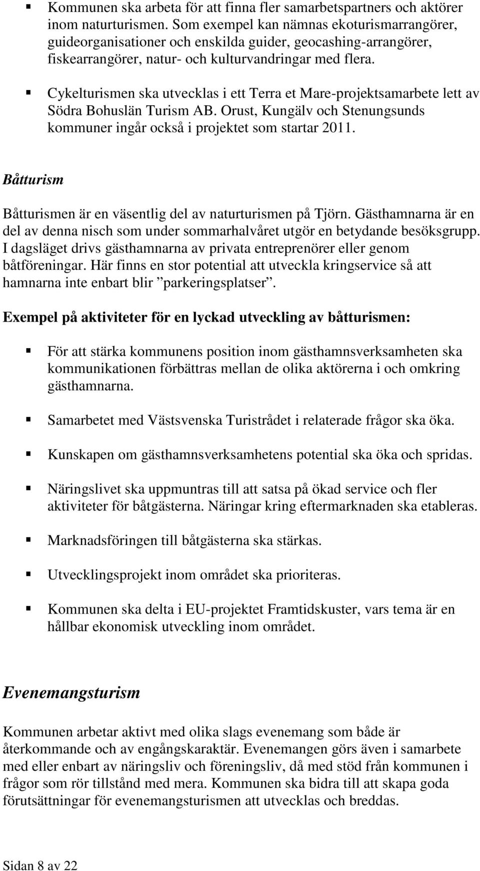 Cykelturismen ska utvecklas i ett Terra et Mare-projektsamarbete lett av Södra Bohuslän Turism AB. Orust, Kungälv och Stenungsunds kommuner ingår också i projektet som startar 2011.