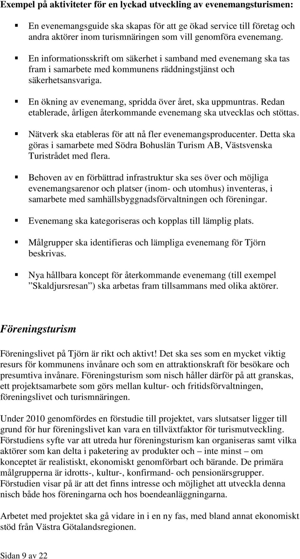 En ökning av evenemang, spridda över året, ska uppmuntras. Redan etablerade, årligen återkommande evenemang ska utvecklas och stöttas. Nätverk ska etableras för att nå fler evenemangsproducenter.