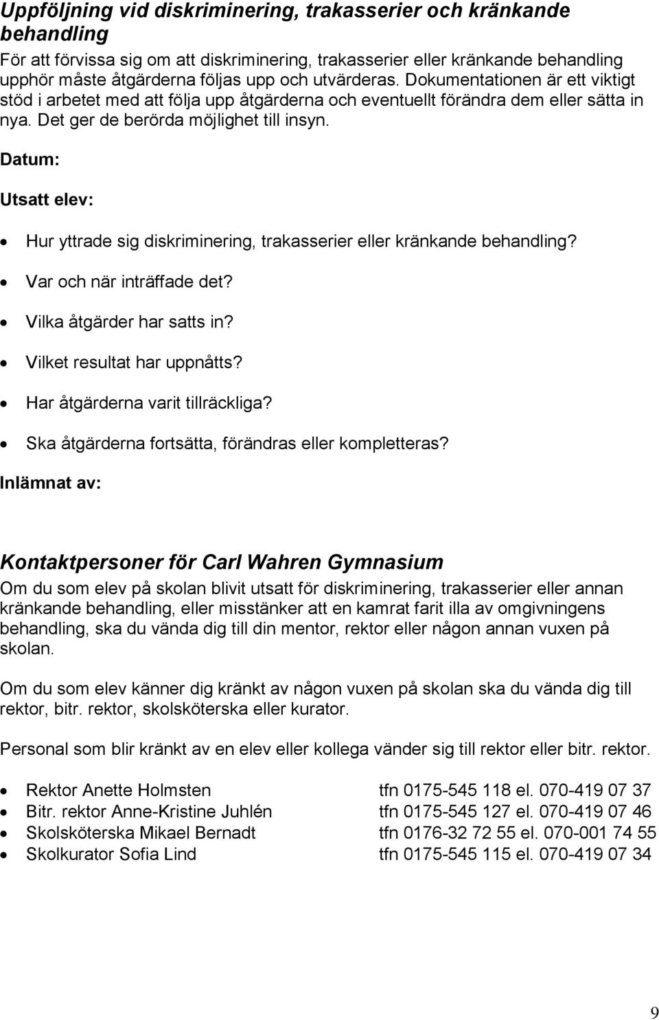 Datum: Utsatt elev: Hur yttrade sig diskriminering, trakasserier eller kränkande behandling? Var och när inträffade det? Vilka åtgärder har satts in? Vilket resultat har uppnåtts?