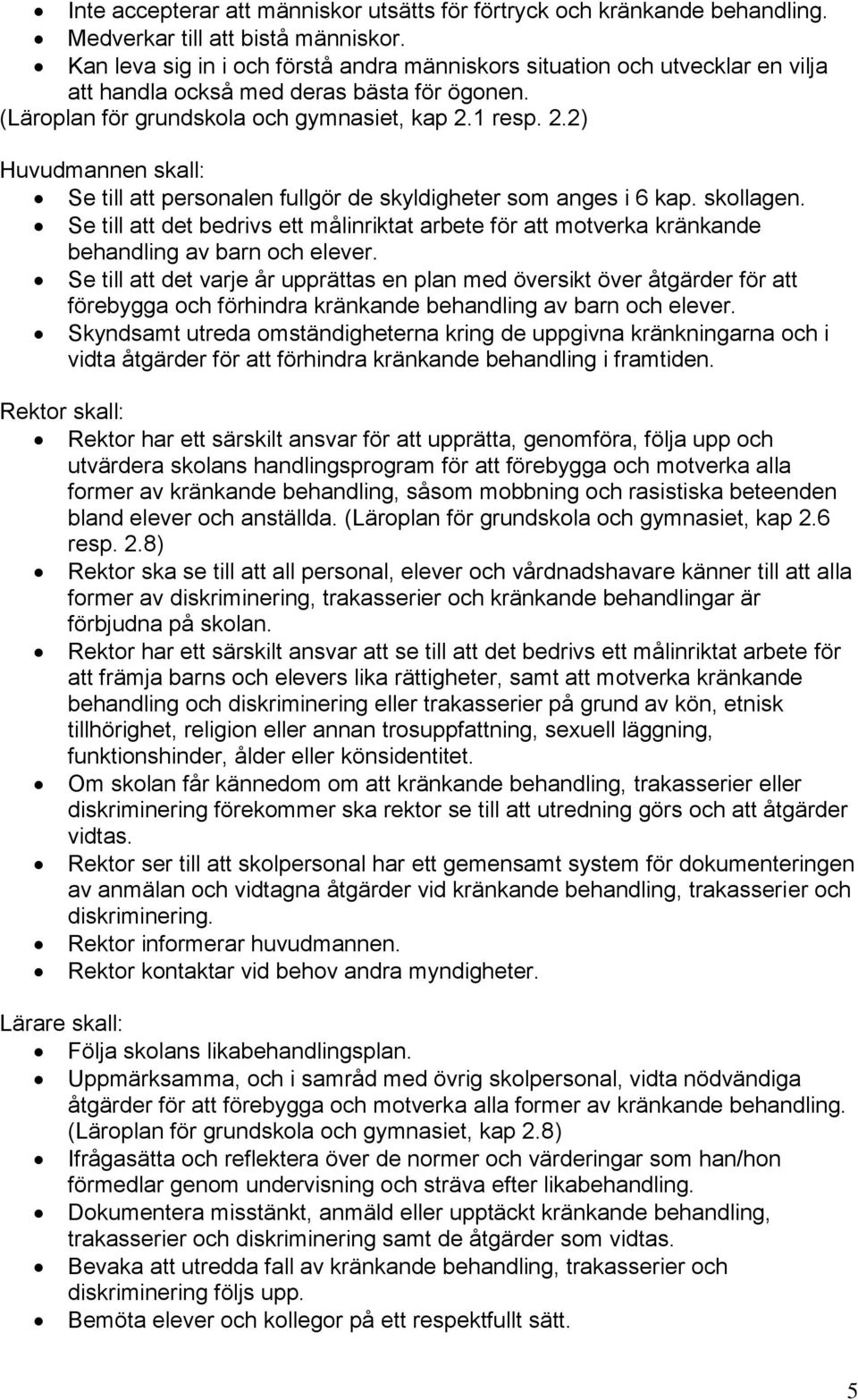 1 resp. 2.2) Huvudmannen skall: Se till att personalen fullgör de skyldigheter som anges i 6 kap. skollagen.