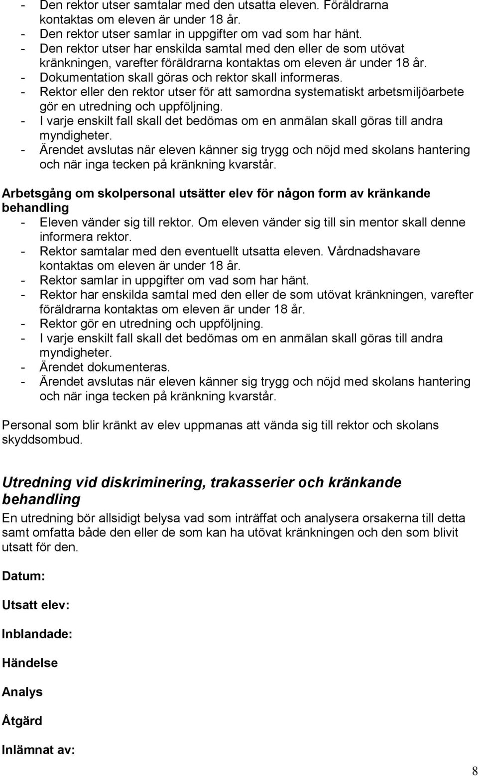 - Rektor eller den rektor utser för att samordna systematiskt arbetsmiljöarbete gör en utredning och uppföljning.