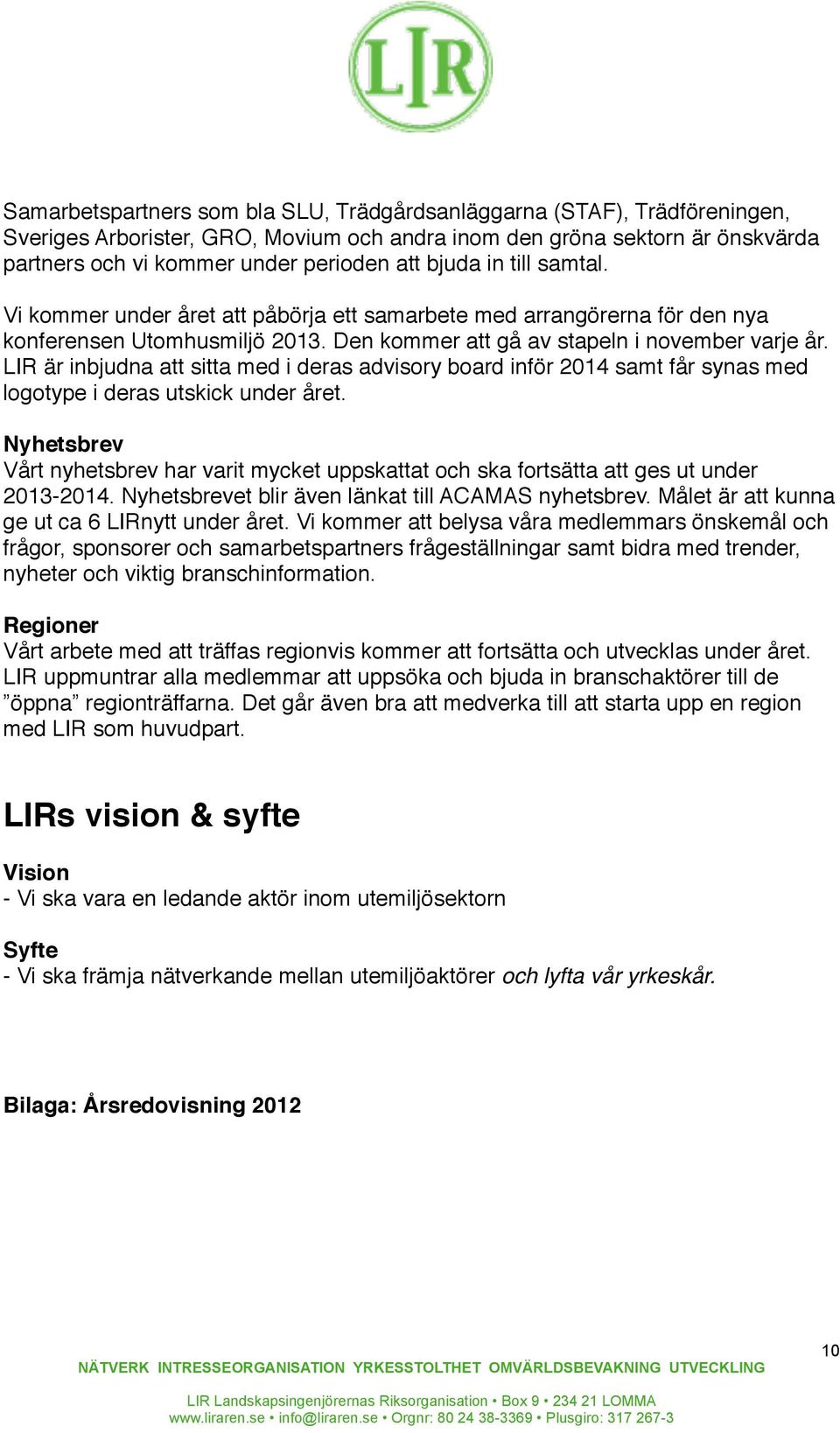 LIR är inbjudna att sitta med i deras advisory board inför 2014 samt får synas med logotype i deras utskick under året.