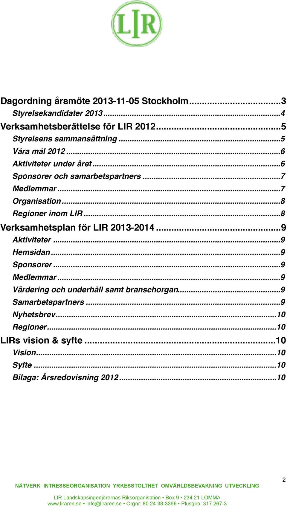 ... 8 Verksamhetsplan för LIR 2013-2014!... 9 Aktiviteter!... 9 Hemsidan!... 9 Sponsorer!... 9 Medlemmar!