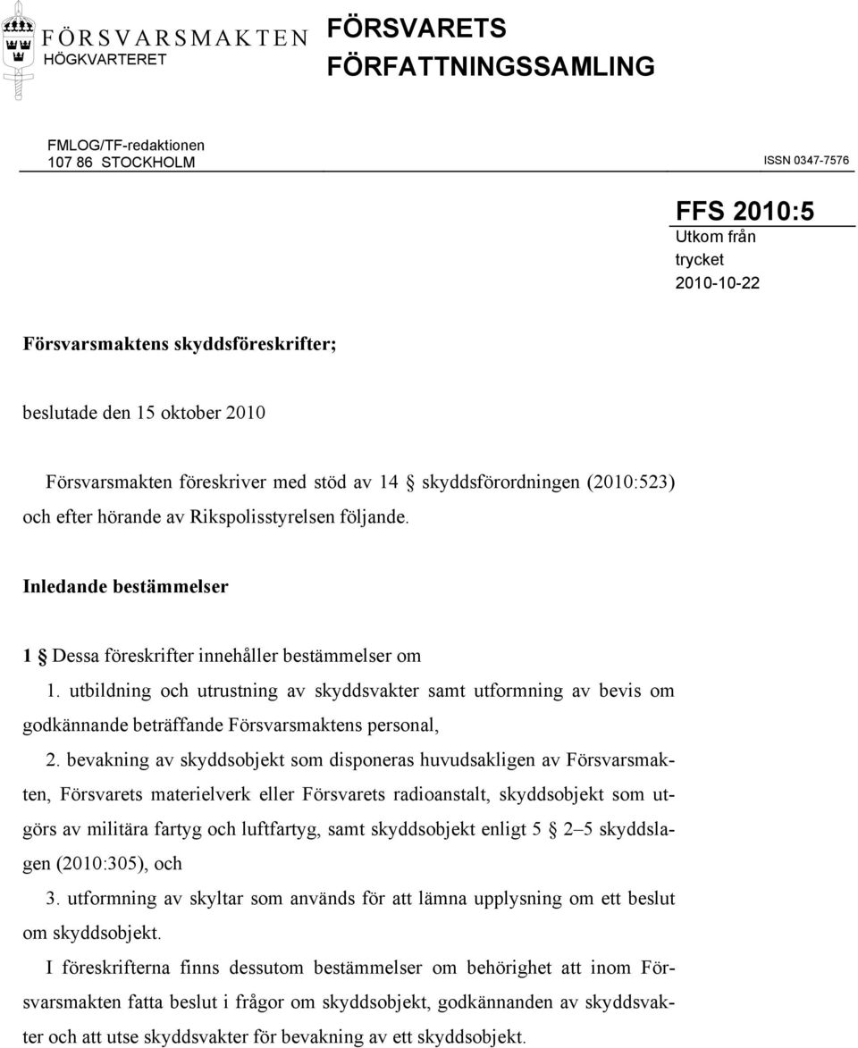 Inledande bestämmelser 1 Dessa föreskrifter innehåller bestämmelser om 1. utbildning och utrustning av skyddsvakter samt utformning av bevis om godkännande beträffande Försvarsmaktens personal, 2.